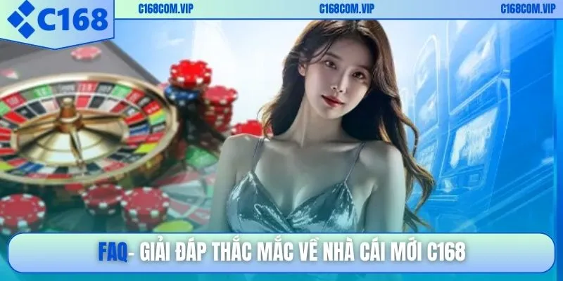 FAQ - Giải đáp thắc mắc về nhà cái mới C168