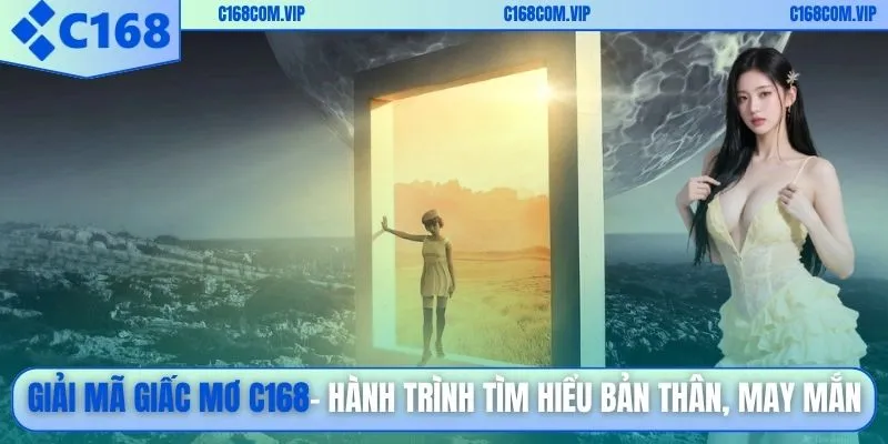 Giải mã giấc mơ C168 - Hành trình tìm hiểu bản thân, may mắn