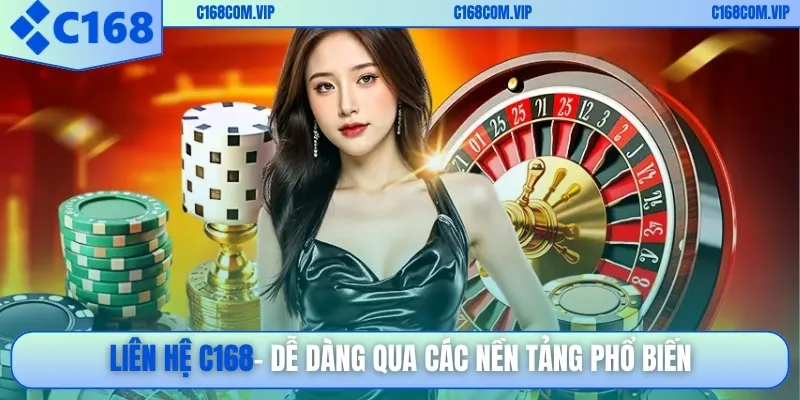 Liên hệ C168 dễ dàng qua các nền tảng phổ biến