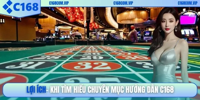 Lợi ích khi tìm hiểu chuyên mục hướng dẫn C168