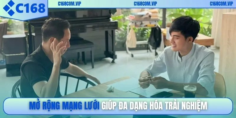 Mở rộng mạng lưới giúp đa dạng hóa trải nghiệm