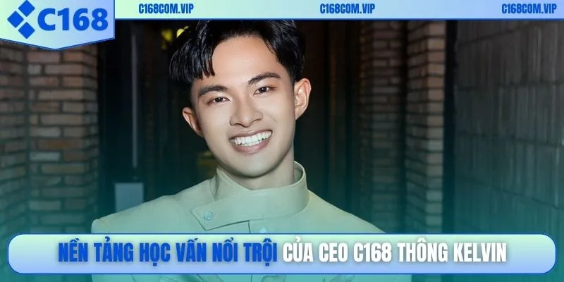 Nền tảng học vấn nổi trội của CEO C168 Thông Kelvin